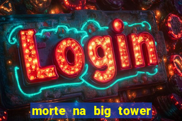 morte na big tower beto carrero